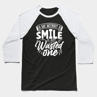 A day without a smile is just wasted one Baseball T-Shirt